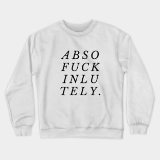 Absofuckinlutely Crewneck Sweatshirt